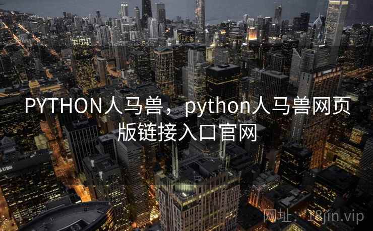 PYTHON人马兽，python人马兽网页版链接入口官网