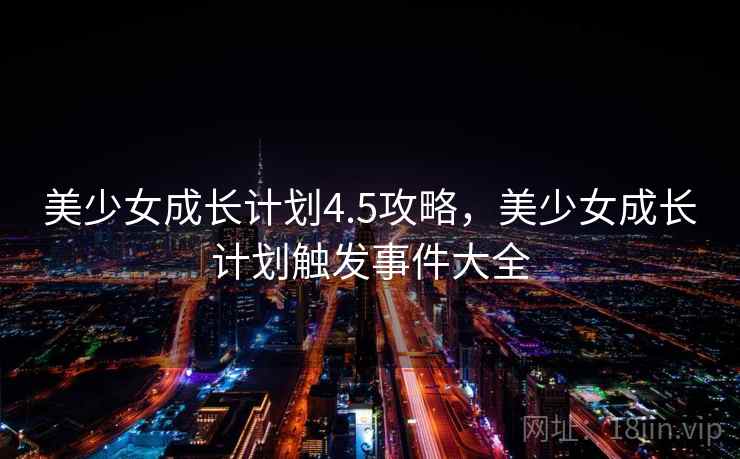 美少女成长计划4.5攻略，美少女成长计划触发事件大全