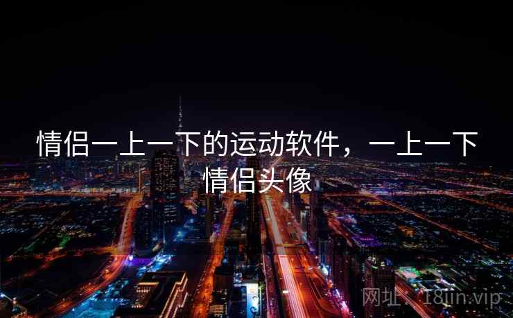 情侣一上一下的运动软件，一上一下情侣头像