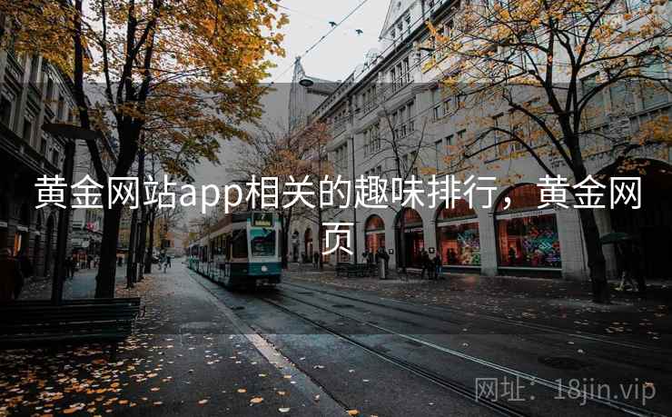 黄金网站app相关的趣味排行,黄金网页